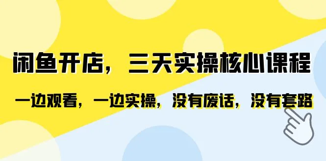 3天掌握闲鱼电商运营：实操直播、短视频打造爆款商品-网赚项目