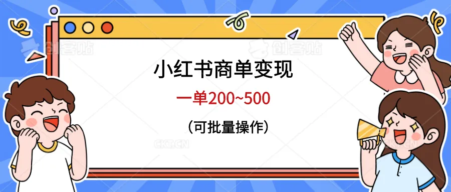 小红书商单变现，一单200~500，批量操作课程解析-网赚项目