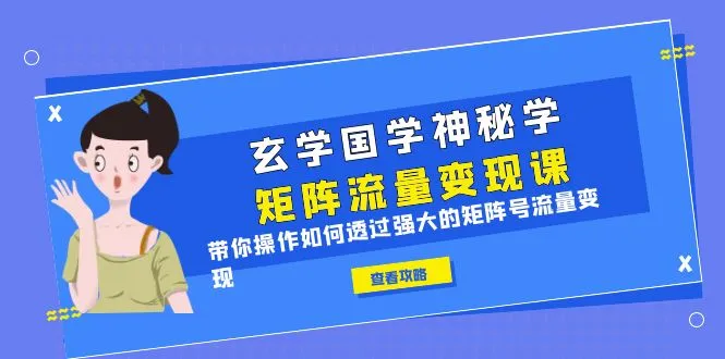 玄学|国学|神秘学矩阵号运营实战：轻松实现流量变现！-网赚项目