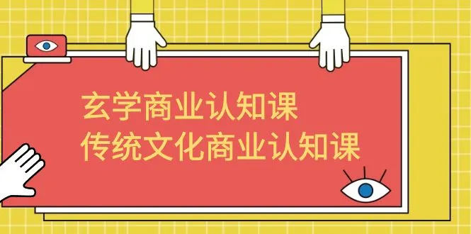 玄学商业认知课程：深度解读传统智慧，引领商业新风向！-网赚项目