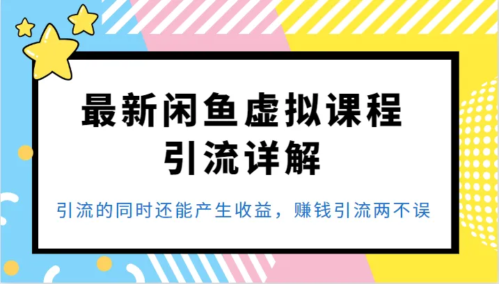 掌握最新Idle Fish虚拟课程引流策略，实现引流与赚钱双丰收-网赚项目