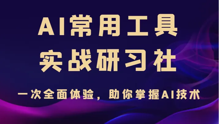 AI常用工具实战研习社：探索ChatGPT、Midjourney和Al，助力你驾驭AI技术的终极指南-网赚项目