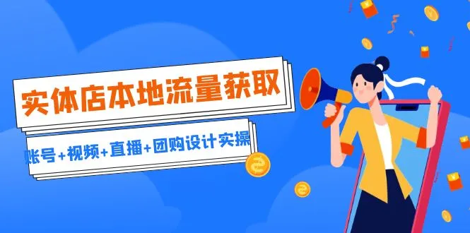 本地流量获取实战：实体店铺如何利用短视频、直播和团购买家吸引顾客-网赚项目