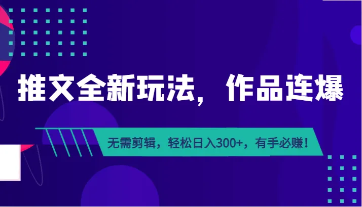 创新玩法揭秘：轻松日收入不断攀升 ！推文作品连爆，无需剪辑，有手赚！-网赚项目