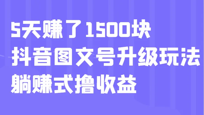 抖音情感图文变现新玩法：5天1500块躺赚攻略大揭秘！-网赚项目