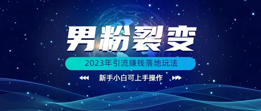 揭秘2023年男粉裂变引流赚钱新玩法！逐步解析实操步骤！