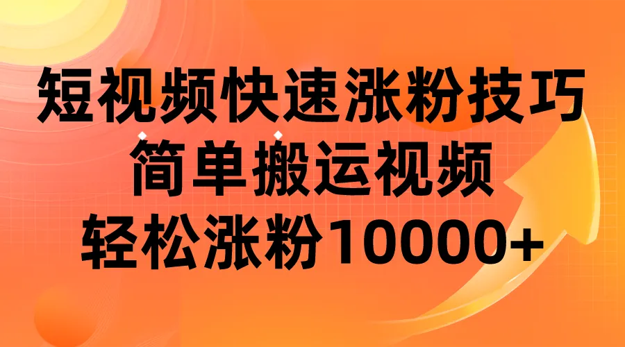 快速涨粉：短视频平台搬运技巧大揭秘！-网赚项目