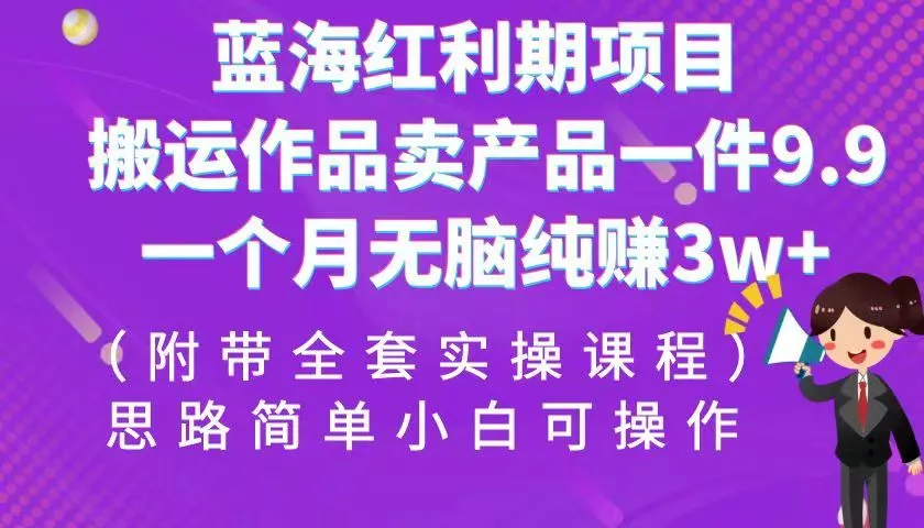 蓝海红利期项目：如何通过搬运作品赚取稳定收入？实操课程揭秘！-网赚项目