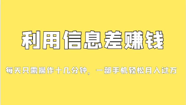 利用信息差赚钱：轻松月增更多，手机在手，收获财富无限-网赚项目