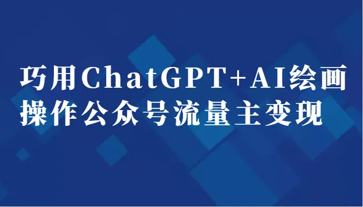 巧用ChatGPT AI绘画打造公众号流量变现副业秘籍-网赚项目