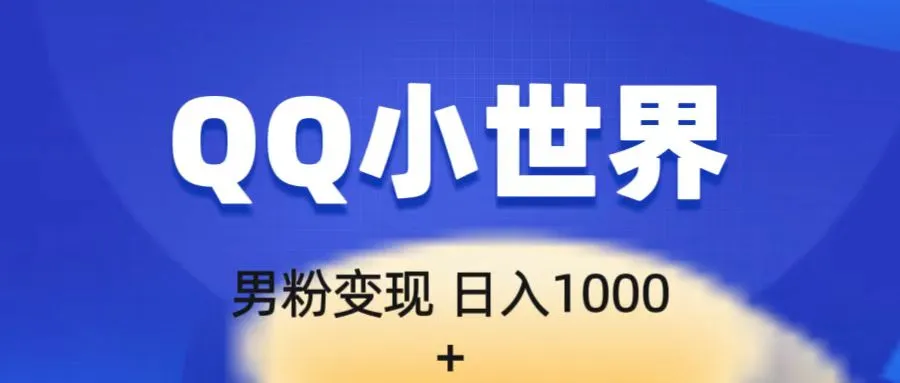 QQ小世界男粉项目：超级引流新玩法，一天更多收入流量秘籍揭秘-网赚项目