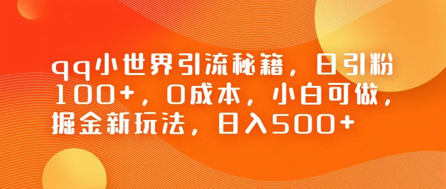 QQ小世界引流攻略：日均引粉100 ，0成本，轻松掘金，实用新玩法揭秘！