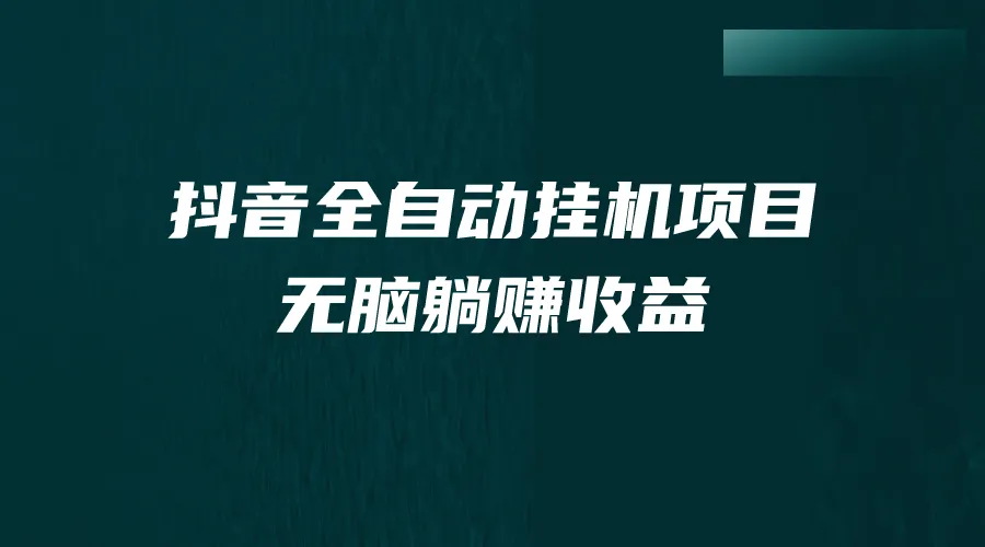 全自动抖音挂机：轻松实现单号收入翻倍！-网赚项目