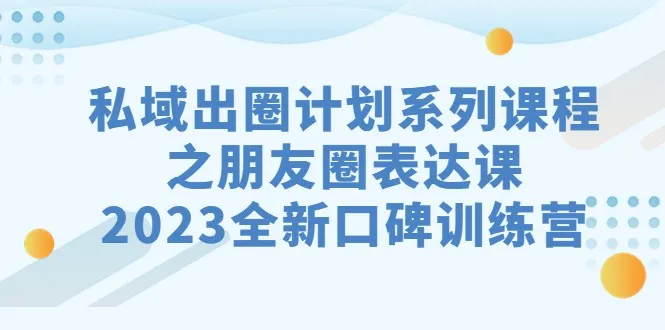 私域营销新技能揭秘：朋友圈表达课程全解析-网赚项目