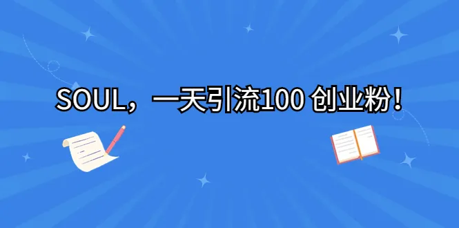 SOUL平台快速吸粉：日引100 创客关注！-网赚项目