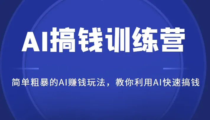 探索未来：AI搞钱训练营全解析，玩转ChatGPT赚钱新玩法！-网赚项目