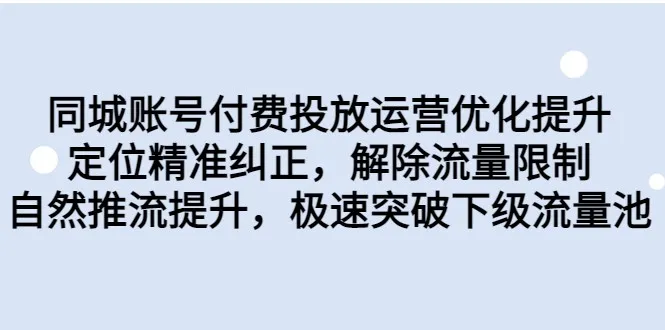 同城账号付费投放优化攻略：解除流量限制、精准定位赚钱秘籍-网赚项目