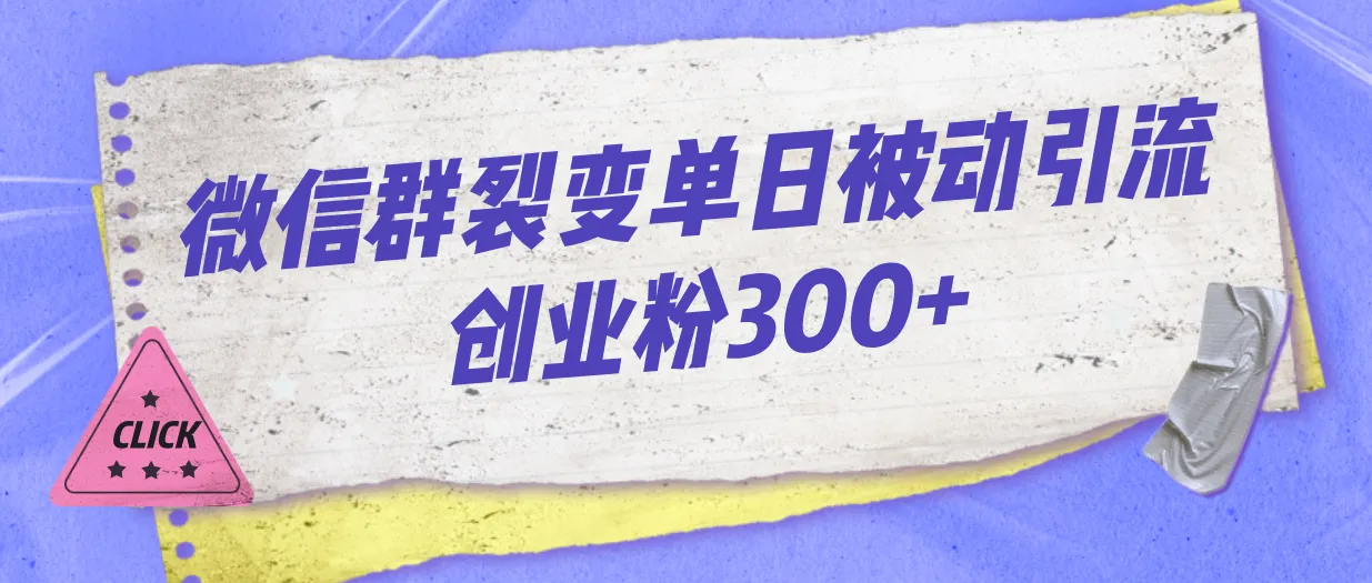 微信裂变引流量日增*创业粉，轻松打造被动收入！-网赚项目