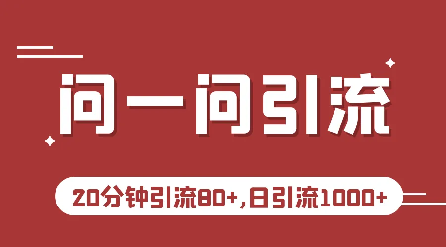 微信问一问引流实操教程：20分钟引流80 ，日引流1000 秘籍揭秘-网赚项目