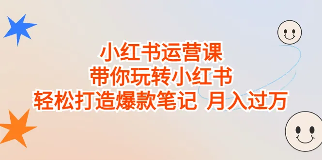 小红书运营课程：轻松打造爆款笔记 月入增多-网赚项目