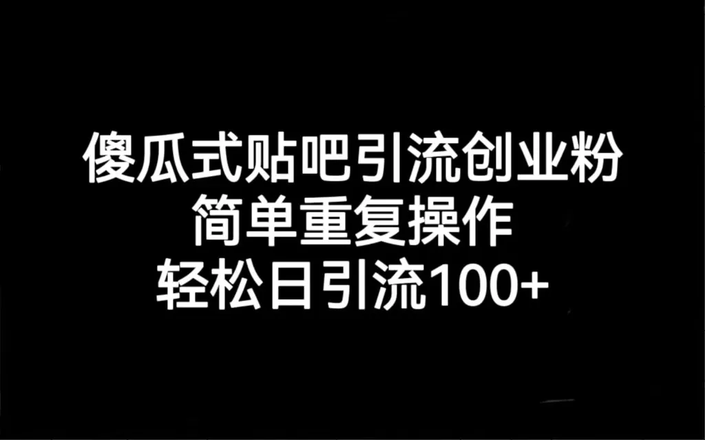 吸粉无忧：贴吧引流创业攻略大揭秘，每日轻松引流100 ！-网赚项目