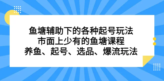 鱼塘起号玩法解析：独家鱼塘课程助你掌握起号技巧，轻松养鱼赚钱-网赚项目