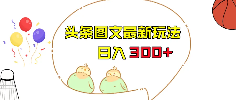 掌握今日头条图文伪原创技巧：每天更多增收，轻松上手无压力！-网赚项目