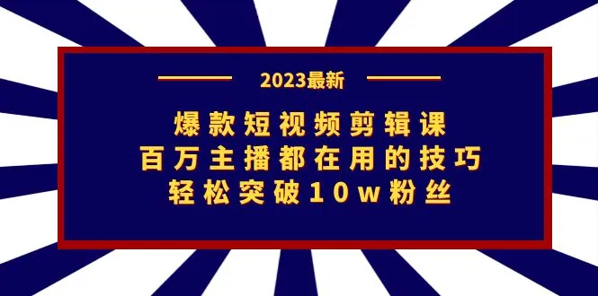 爆款短视频剪辑课程：揭秘*万主播的成功秘笈，轻松突破更多粉丝壁垒！-网赚项目