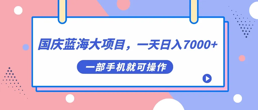 国庆黄金周蓝色海洋大计划：一机在手，每日增收翻倍！-网赚项目