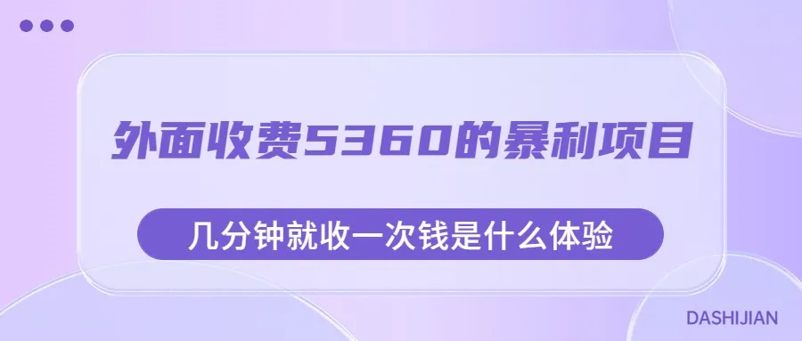 揭秘：外面收费5360的暴利项目，几分钟一次赚钱的神秘体验！-网赚项目