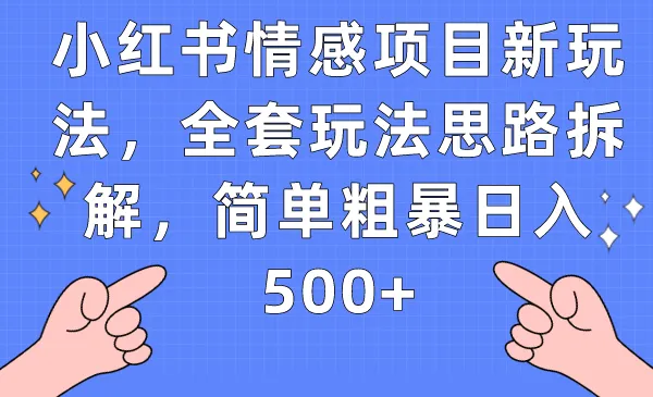 揭秘小红书情感项目新玩法：日收入不断攀升 的简单粗暴操作指南-网赚项目