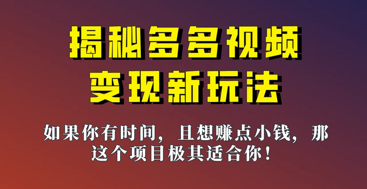 揭秘一天更多收入多的多多视频新玩法，零投入轻松增收钱！-网赚项目