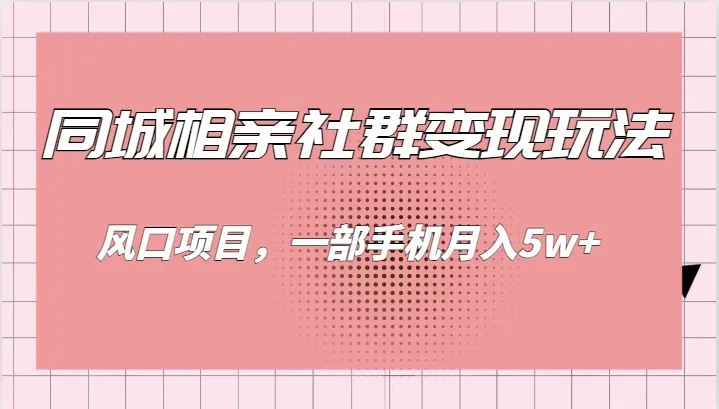 解锁社交变现新玩法：同城相亲社群赚钱秘籍大揭秘！