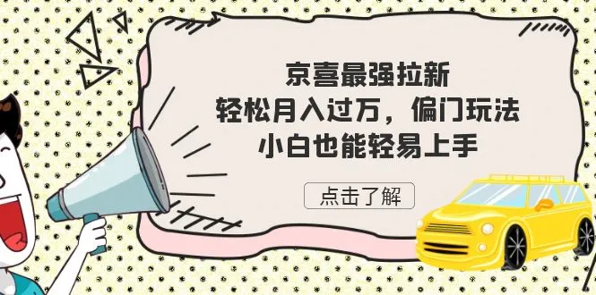 京喜最强拉新，月增更多神器揭秘！小白也能轻松上手-网赚项目