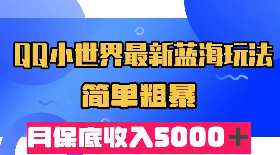 探索QQ小世界最新蓝海玩法，月保底*＋收入！-网赚项目