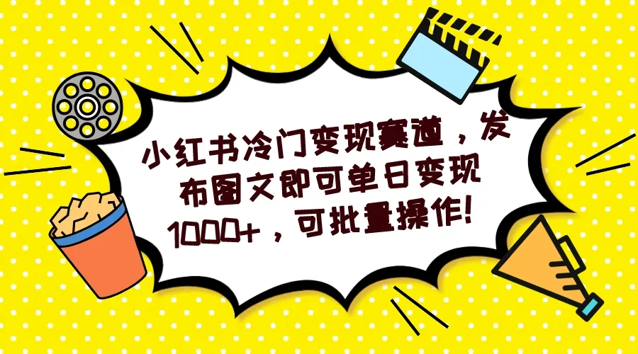 探索小红书冷门变现技巧：零基础轻松发布图文，一天轻松赚取更多！-网赚项目