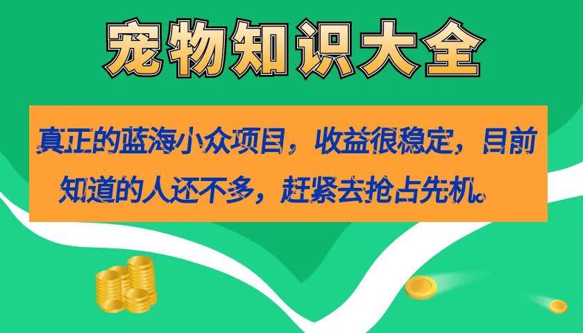 探寻宠物知识的真正蓝海：稳定收益与布局先机指南-网赚项目