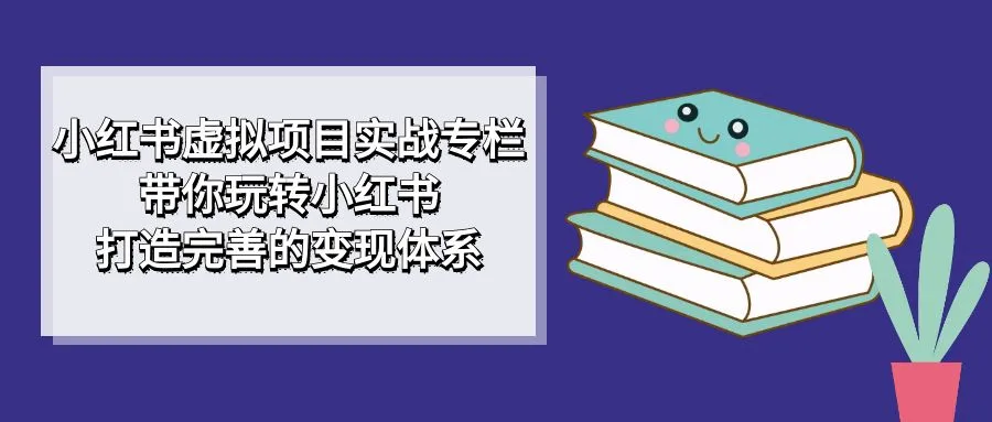 小红书营销攻略：实战案例 完整变现系统-网赚项目