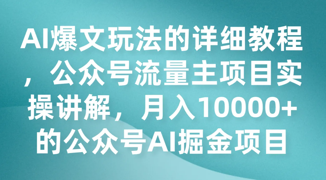 AI爆文玩法详解：公众号流量主项目实操全攻略