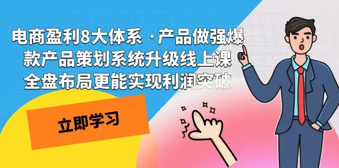 电商平台八大盈利体系：产品强打造就爆款；爆款产品策划系统全面升级线上课程-网赚项目