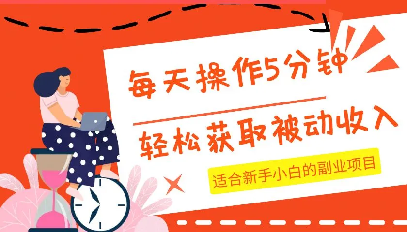 每日几分钟操作，实现被动收入！适合新手的轻松副业项目指南-网赚项目