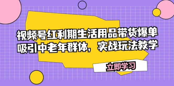 如何利用视频号吸引中老年群体？实战玩法教学揭秘！-网赚项目