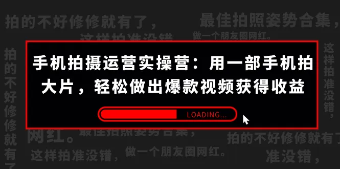 手机视频创作实战指南：用一部手机创作精彩视频，轻松获取收益！-网赚项目