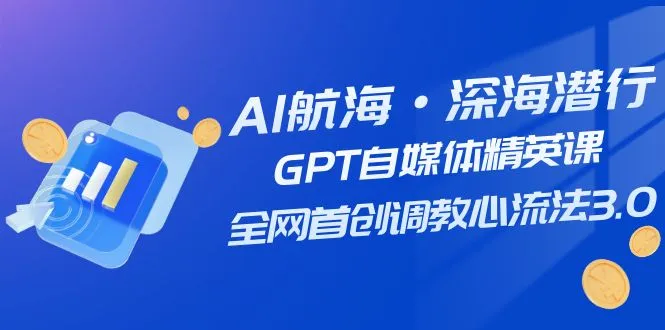 探索AI航海：GPT自媒体精英课，引领创作者航向未来-网赚项目