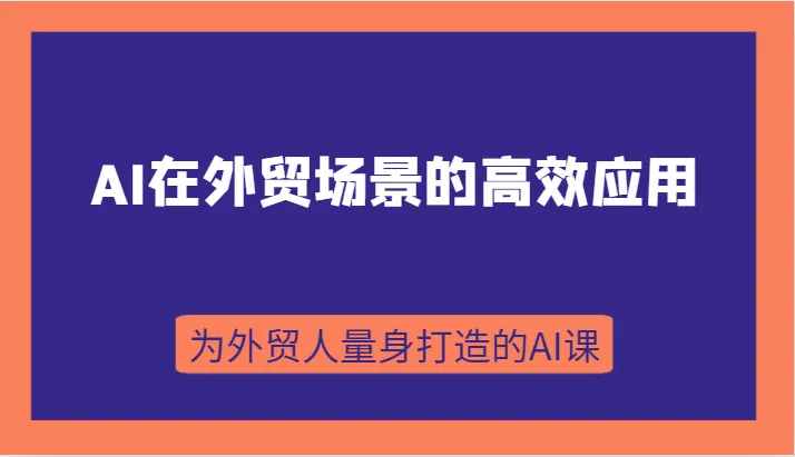 探索AI在外贸领域的无限可能性：ChatGPT AI课程全面解析-网赚项目