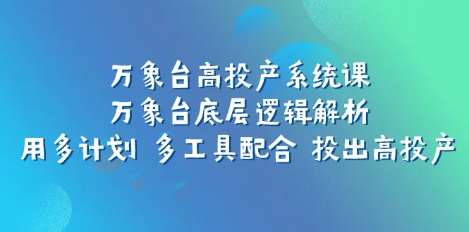 万象台底层逻辑揭秘：多计划 多工具助力实现高效投产-网赚项目