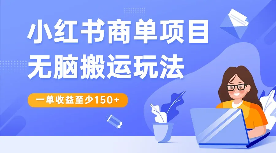 小红书商单项目赚钱攻略：无脑搬运玩法解析，一单增收至少150 ，结合多多视频V计划，增收翻倍！-网赚项目