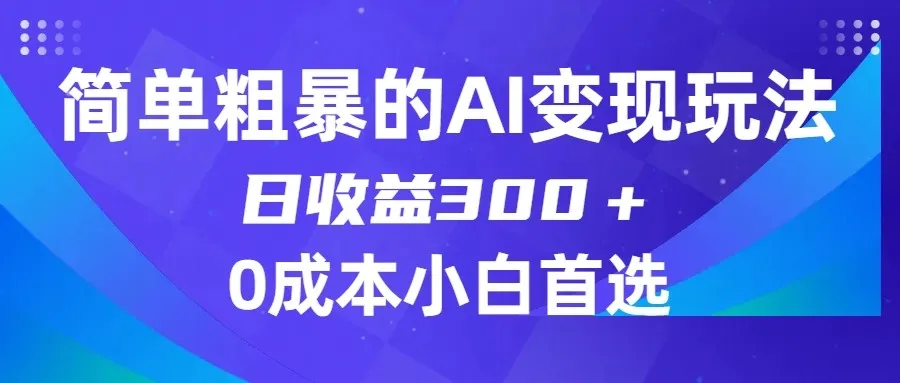 掌握AI变现新玩法：简单高效，日收入不断攀升＋，零门槛零成本，适合小白的副业项目指南