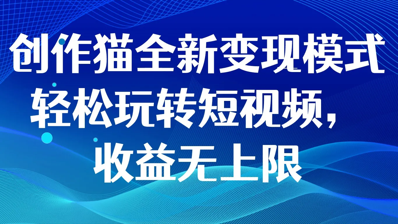 掌握创作猫变现秘籍：短视频轻松变现攻略揭秘-网赚项目