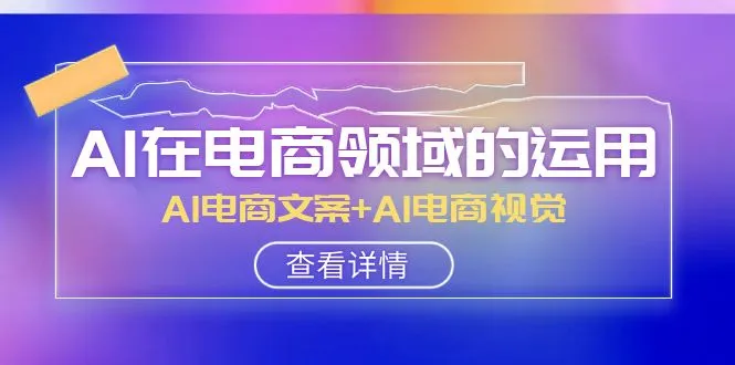 AI助力电商：从文案到视觉的全方位提升-网赚项目